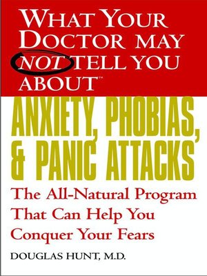 cover image of What Your Doctor May Not Tell You About Anxiety, Phobias, and Panic Attacks